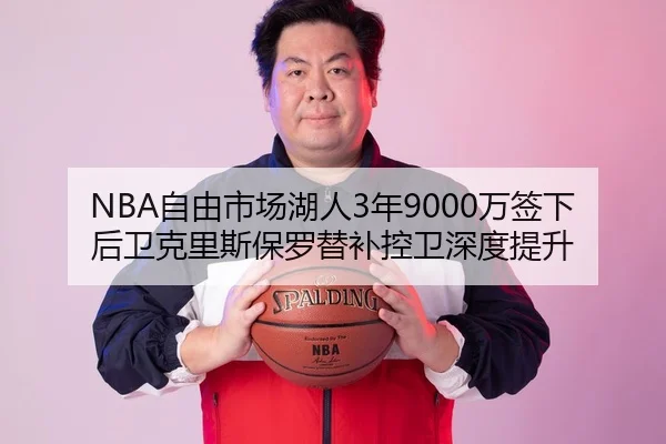 NBA自由市场湖人3年9000万签下后卫克里斯保罗替补控卫深度提升
